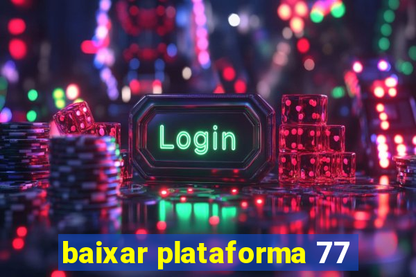 baixar plataforma 77